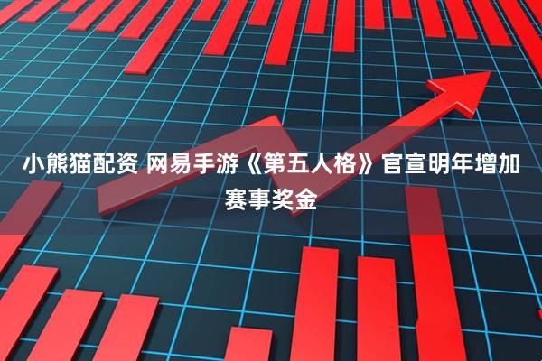 小熊猫配资 网易手游《第五人格》官宣明年增加赛事奖金