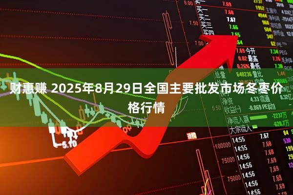 财惠赚 2025年8月29日全国主要批发市场冬枣价格行情