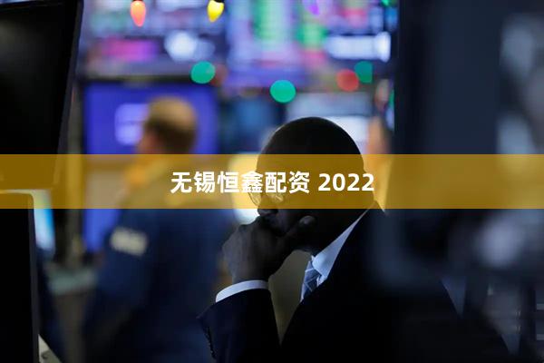 无锡恒鑫配资 2022